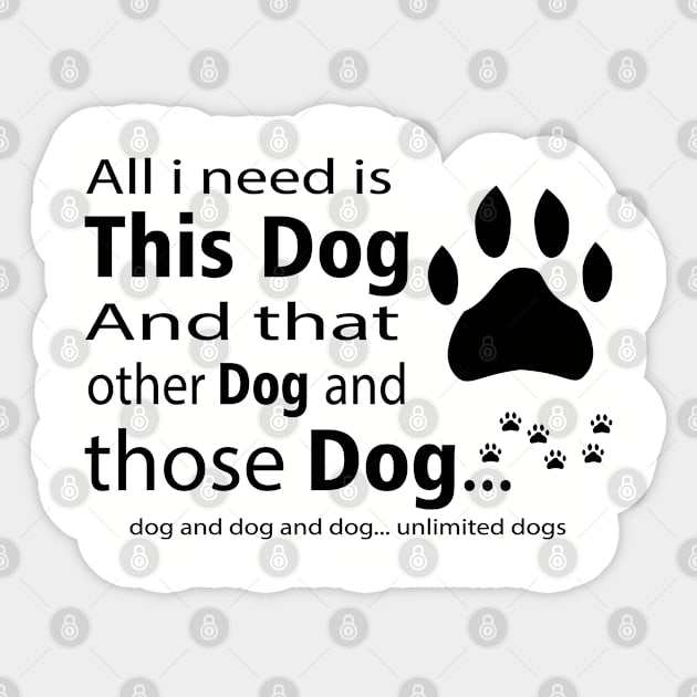 All I Need Is This Dog And... Unlimited Dogs Sticker by ulunkz